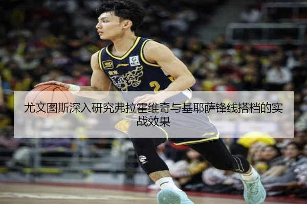 尤文图斯深入研究弗拉霍维奇与基耶萨锋线搭档的实战效果