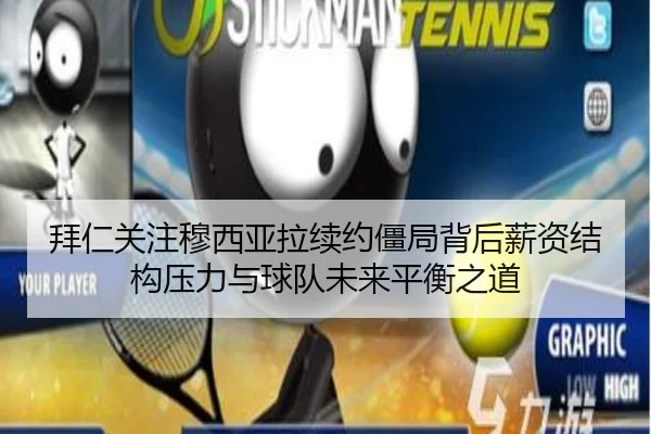 拜仁关注穆西亚拉续约僵局背后薪资结构压力与球队未来平衡之道