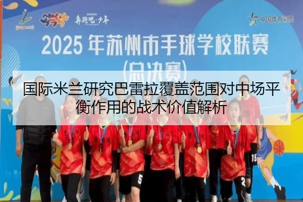 国际米兰研究巴雷拉覆盖范围对中场平衡作用的战术价值解析